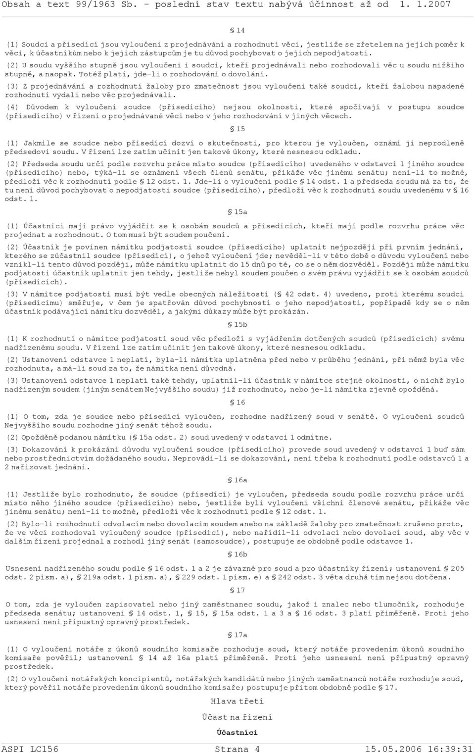 (3) Z projednávání a rozhodnutí žaloby pro zmatečnost jsou vyloučeni také soudci, kteří žalobou napadené rozhodnutí vydali nebo věc projednávali.