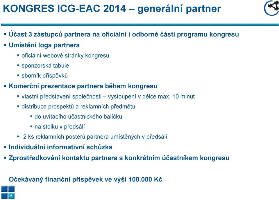 10 minut distribuce prospektů a reklamních předmětů do uvítacího účastnického balíčku na stolku v předsálí 2 ks reklamních posterů partnera umístěných v