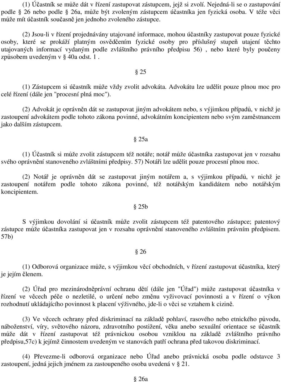 (2) Jsou-li v řízení projednávány utajované informace, mohou účastníky zastupovat pouze fyzické osoby, které se prokáží platným osvědčením fyzické osoby pro příslušný stupeň utajení těchto