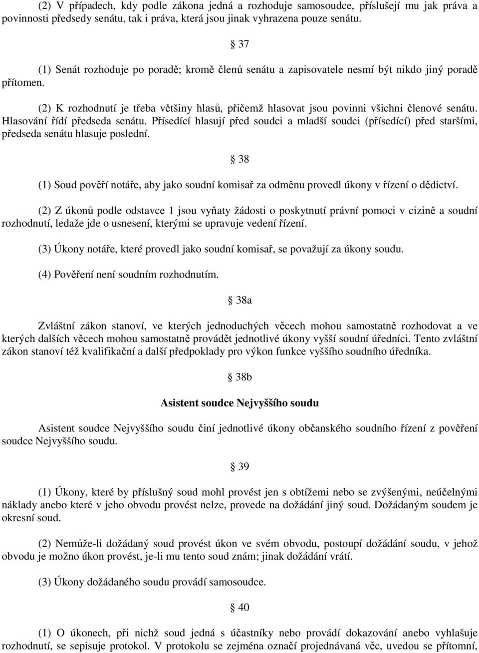 Hlasování řídí předseda senátu. Přísedící hlasují před soudci a mladší soudci (přísedící) před staršími, předseda senátu hlasuje poslední.