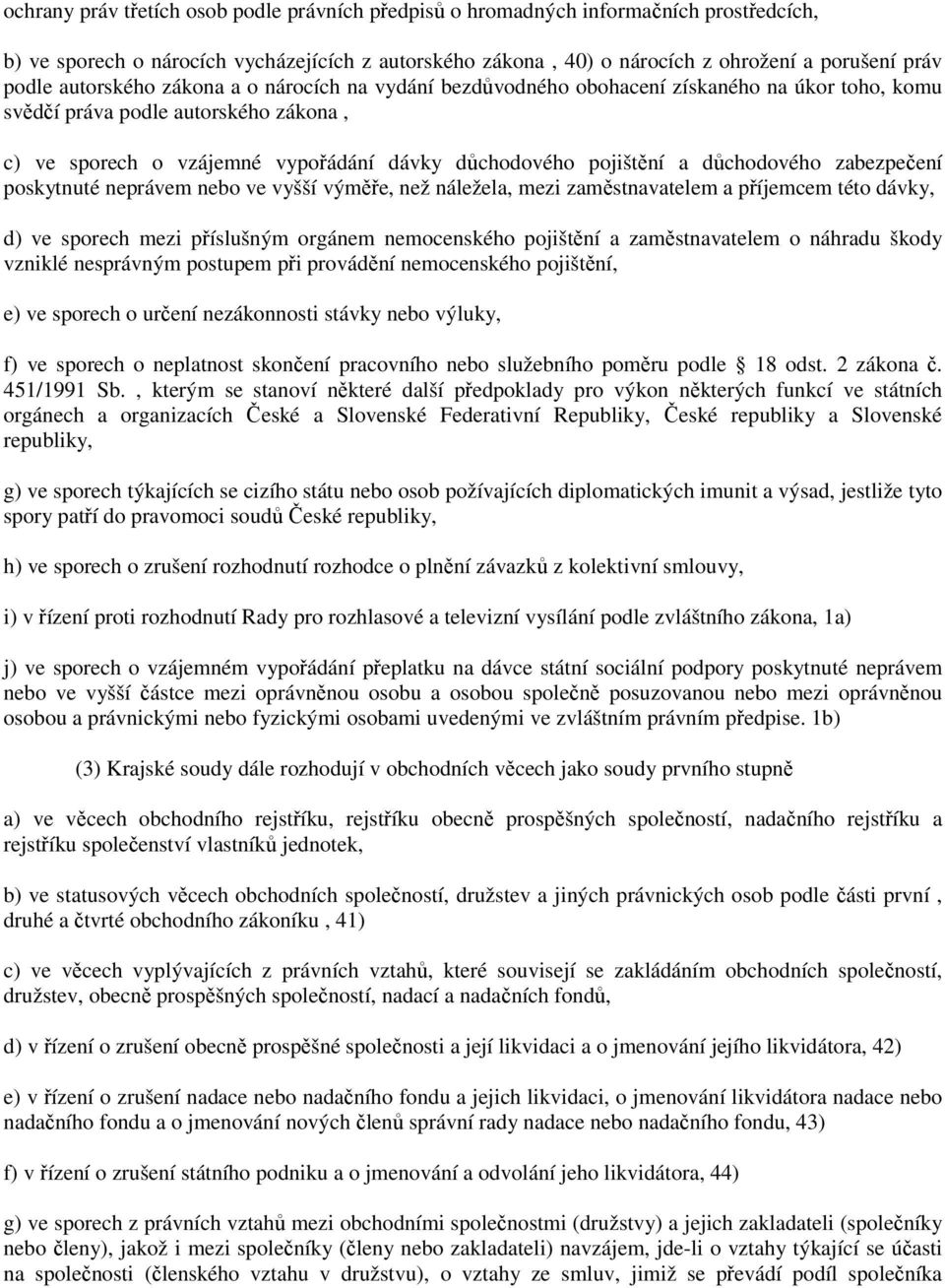 důchodového zabezpečení poskytnuté neprávem nebo ve vyšší výměře, než náležela, mezi zaměstnavatelem a příjemcem této dávky, d) ve sporech mezi příslušným orgánem nemocenského pojištění a