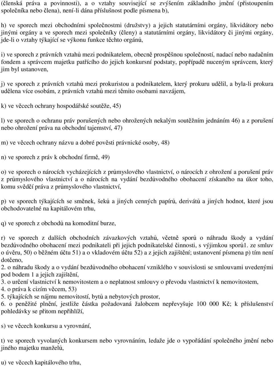 se výkonu funkce těchto orgánů, i) ve sporech z právních vztahů mezi podnikatelem, obecně prospěšnou společností, nadací nebo nadačním fondem a správcem majetku patřícího do jejich konkursní