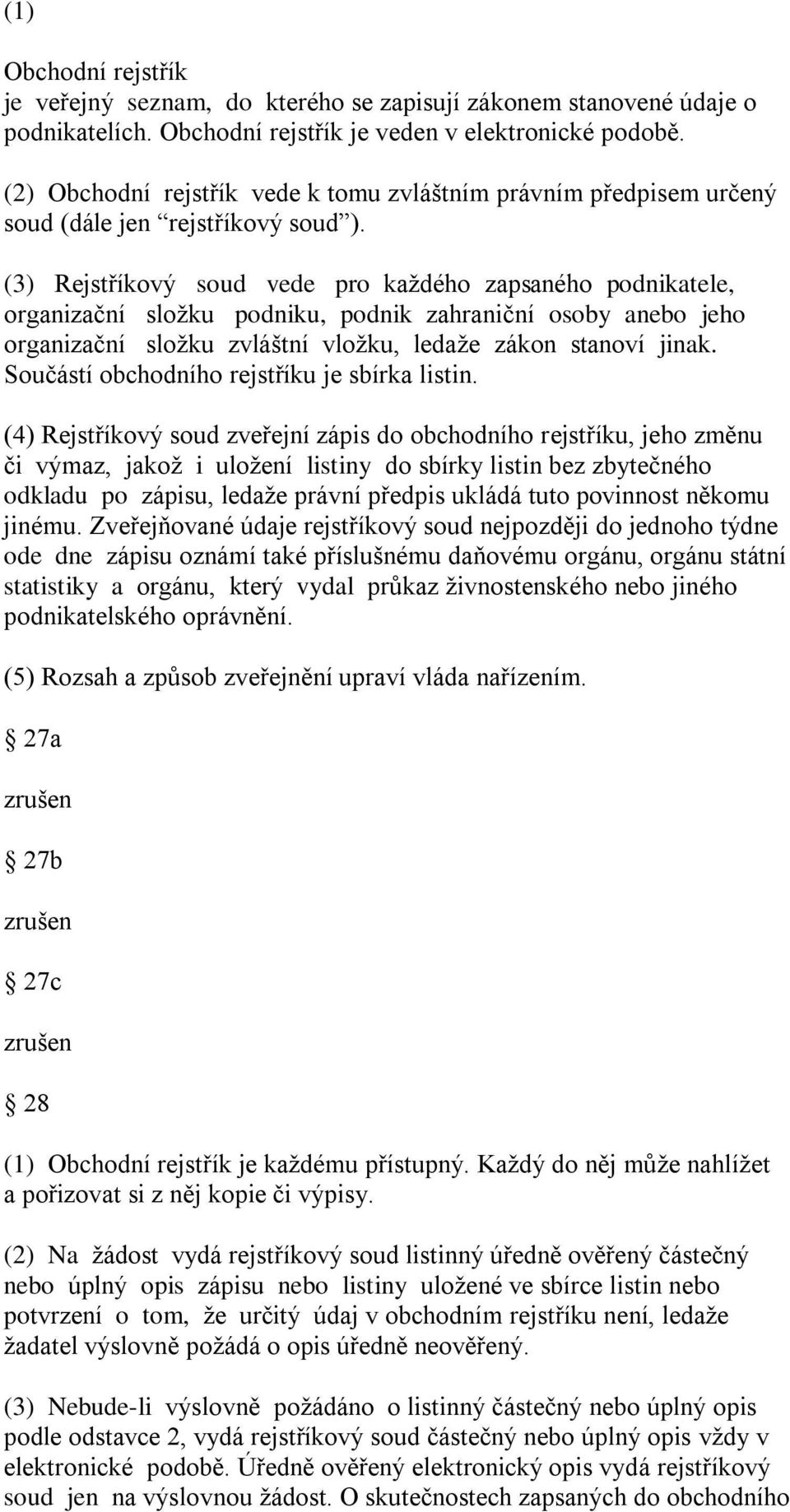 (3) Rejstříkový soud vede pro kaţdého zapsaného podnikatele, organizační sloţku podniku, podnik zahraniční osoby anebo jeho organizační sloţku zvláštní vloţku, ledaţe zákon stanoví jinak.