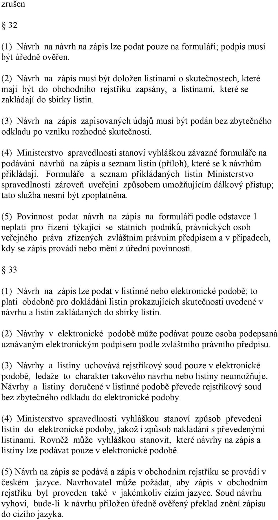 (3) Návrh na zápis zapisovaných údajů musí být podán bez zbytečného odkladu po vzniku rozhodné skutečnosti.