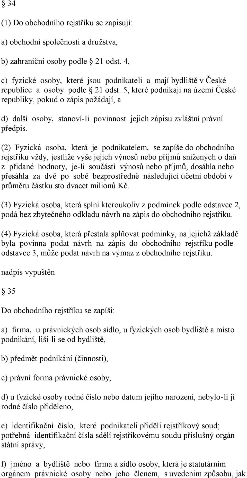 5, které podnikají na území České republiky, pokud o zápis poţádají, a d) další osoby, stanoví-li povinnost jejich zápisu zvláštní právní předpis.