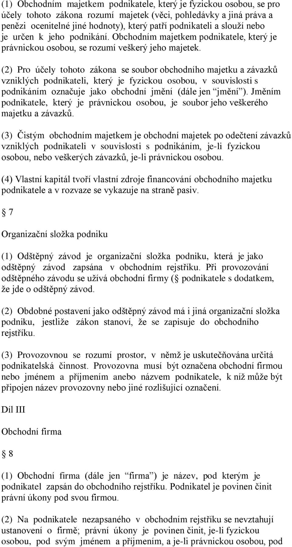 (2) Pro účely tohoto zákona se soubor obchodního majetku a závazků vzniklých podnikateli, který je fyzickou osobou, v souvislosti s podnikáním označuje jako obchodní jmění (dále jen jmění ).