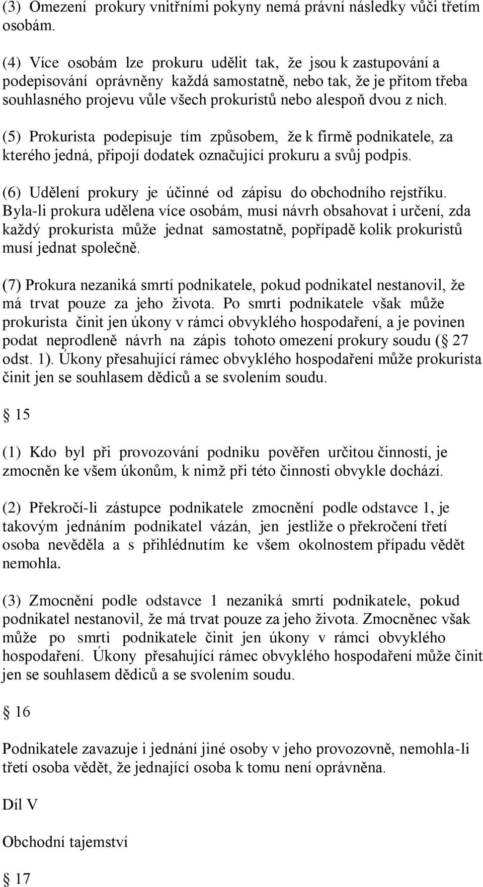 nich. (5) Prokurista podepisuje tím způsobem, ţe k firmě podnikatele, za kterého jedná, připojí dodatek označující prokuru a svůj podpis.