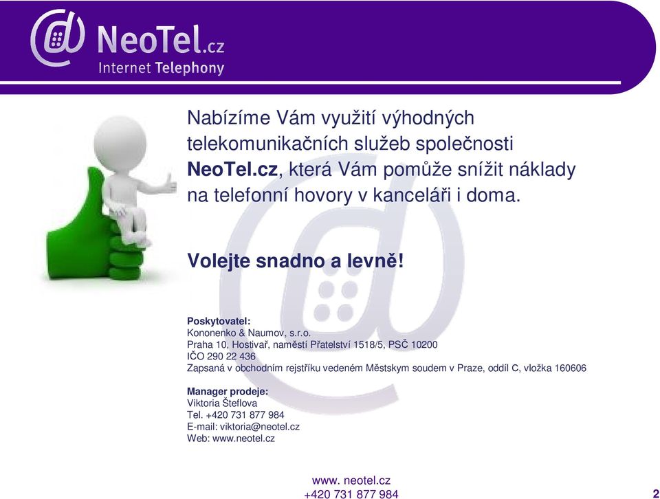 Poskytovatel: Kononenko & Naumov, s.r.o. Praha, Hostivař, naměstí Přatelství 58/5, PSČ 2 IČO 29 22 436 Zapsaná v