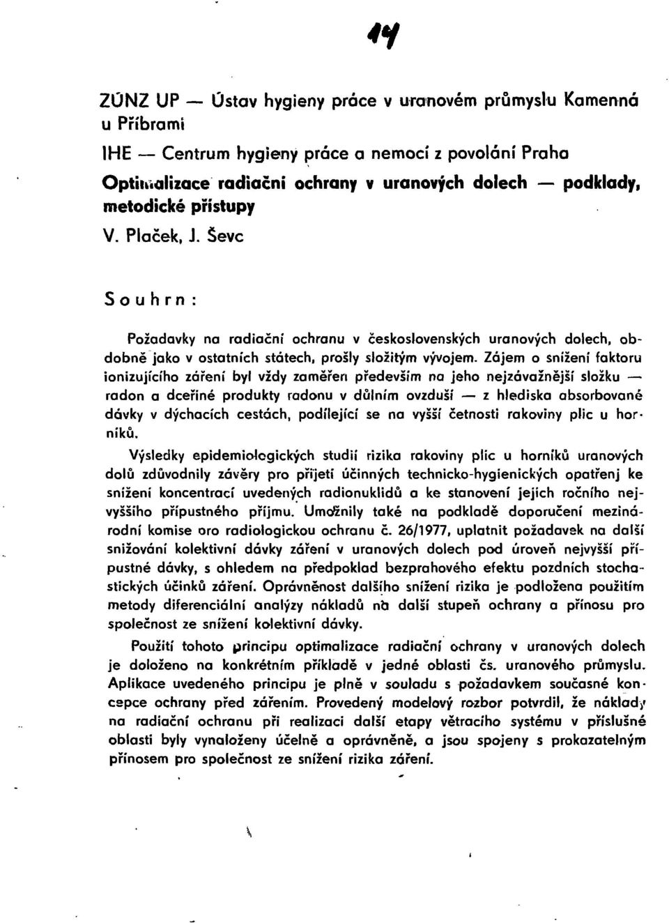 Zájem o snížení faktoru ionizujícího záření byl vždy zaměřen především na jeho nejzávažnější složku radon a dceřiné produkty radonu v důlním ovzduší z hlediska absorbované dávky v dýchacích cestách,