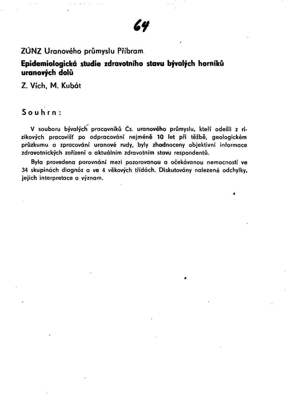 uranového průmyslu, kteří odešli z rizikových pracovišť po odpracování nejméně 10 let při těžbě, geologickém průzkumu a zpracování uranové rudy,