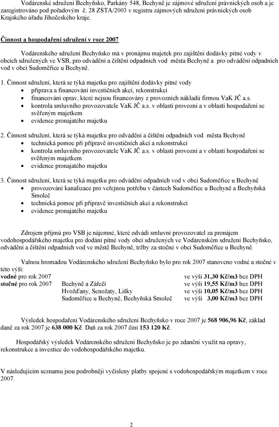 Činnost a hospodaření sdružení v roce 27 Vodárenského sdružení Bechyňsko má v pronájmu majetek pro zajištění dodávky pitné vody v obcích sdružených ve VSB, pro odvádění a čištění odpadních vod města