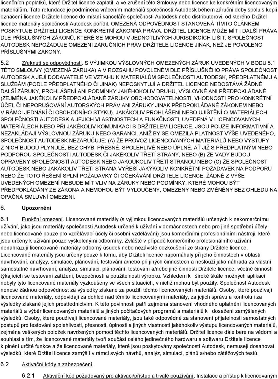 kterého Drţitel licence materiály společnosti Autodesk pořídil. OMEZENÁ ODPOVĚDNOST STANOVENÁ TÍMTO ČLÁNKEM POSKYTUJE DRŢITELI LICENCE KONKRÉTNÍ ZÁKONNÁ PRÁVA.