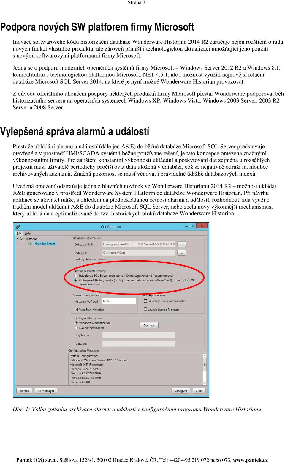 Jedná se o podporu moderních operačních systémů firmy Microsoft Windows Server 2012 R2 a Windows 8.1, kompatibilitu s technologickou platformou Microsoft. NET 4.5.