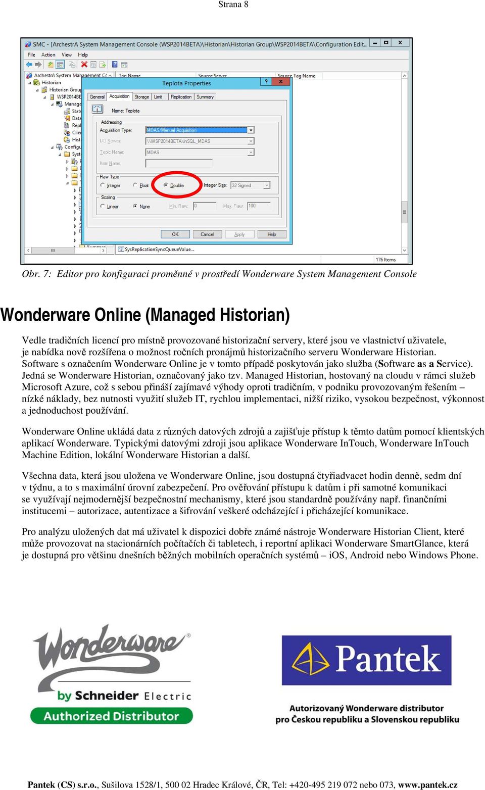 jsou ve vlastnictví uživatele, je nabídka nově rozšířena o možnost ročních pronájmů historizačního serveru Wonderware Historian.