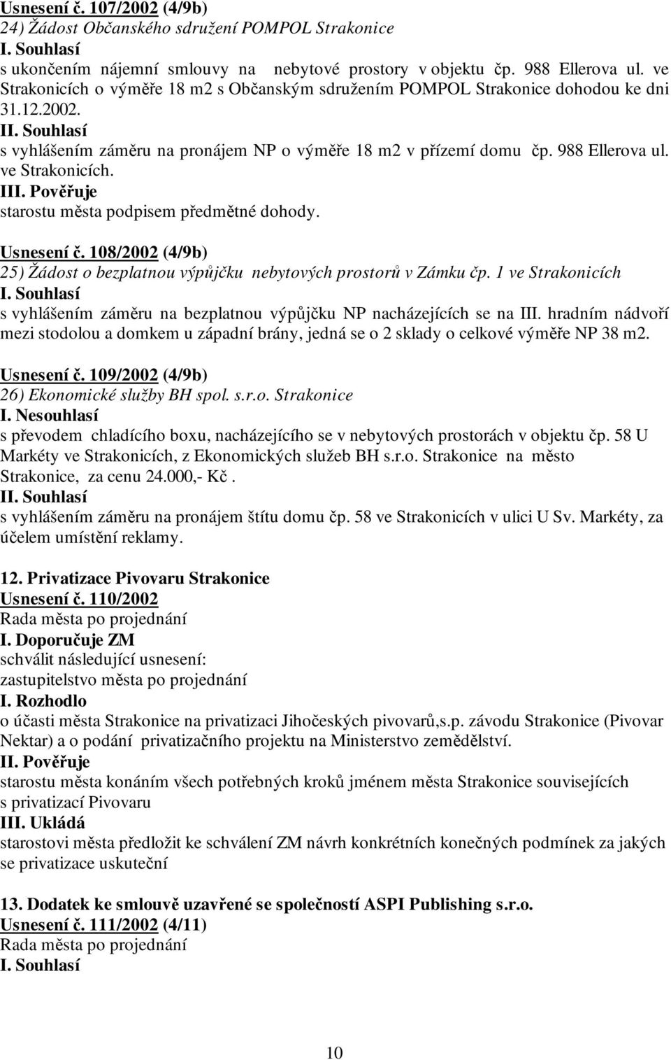 ve Strakonicích. I starostu města podpisem předmětné dohody. Usnesení č. 108/2002 (4/9b) 25) Žádost o bezplatnou výpůjčku nebytových prostorů v Zámku čp.