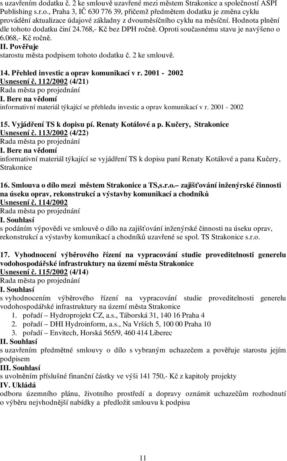 Přehled investic a oprav komunikací v r. 2001-2002 Usnesení č. 112/2002 (4/21) I. Bere na vědomí informativní materiál týkající se přehledu investic a oprav komunikací v r. 2001-2002 15.