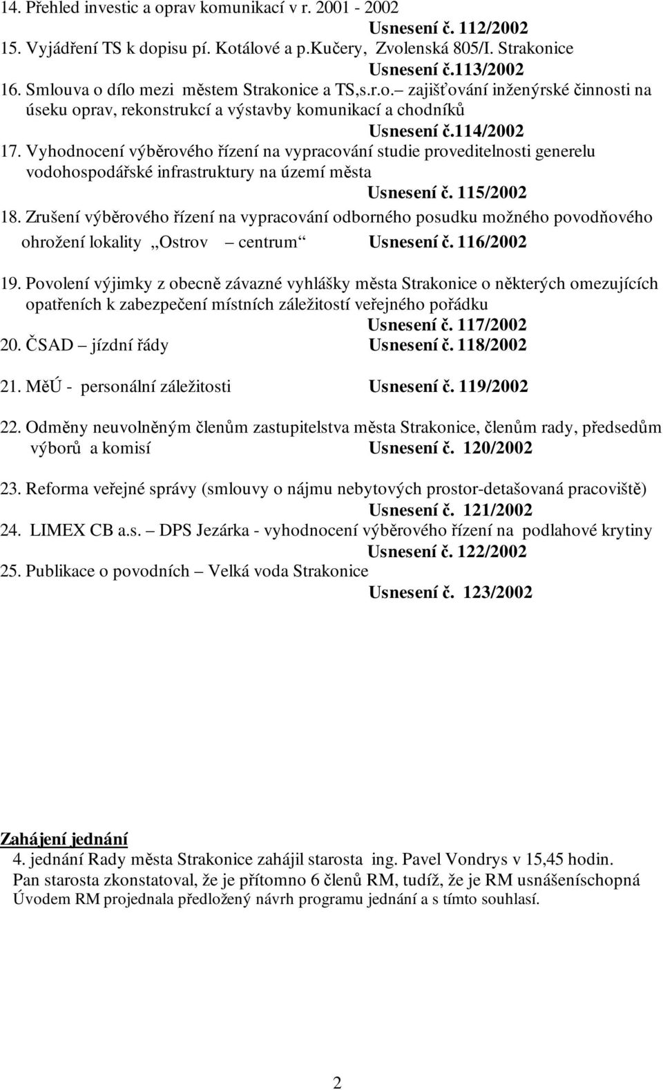 Vyhodnocení výběrového řízení na vypracování studie proveditelnosti generelu vodohospodářské infrastruktury na území města Usnesení č. 115/2002 18.