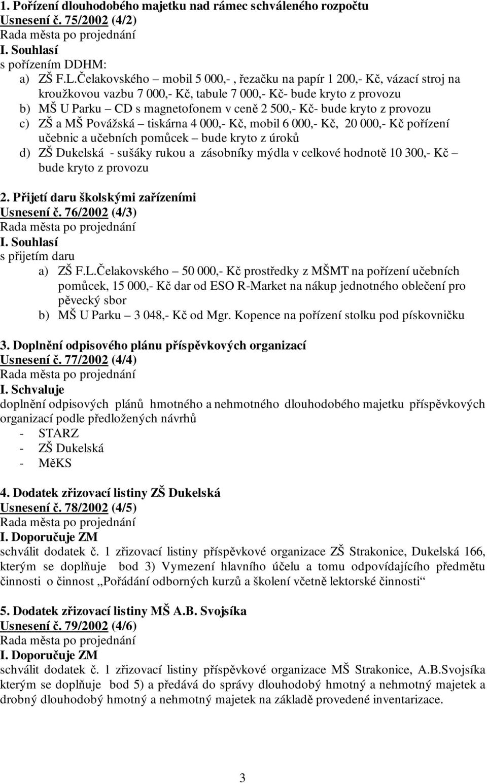 kryto z provozu c) ZŠ a MŠ Povážská tiskárna 4 000,- Kč, mobil 6 000,- Kč, 20 000,- Kč pořízení učebnic a učebních pomůcek bude kryto z úroků d) ZŠ Dukelská - sušáky rukou a zásobníky mýdla v celkové