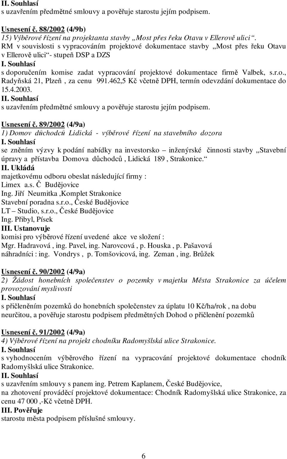 462,5 Kč včetně DPH, termín odevzdání dokumentace do 15.4.2003. I s uzavřením předmětné smlouvy a pověřuje starostu jejím podpisem. Usnesení č.