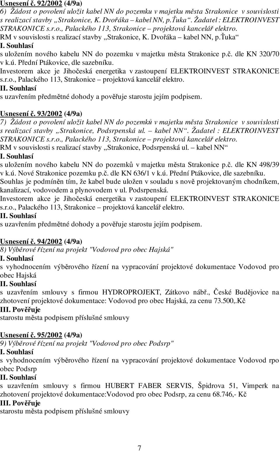 ťuka s uložením nového kabelu NN do pozemku v majetku města Strakonice p.č. dle KN 320/70 v k.ú. Přední Ptákovice, dle sazebníku.