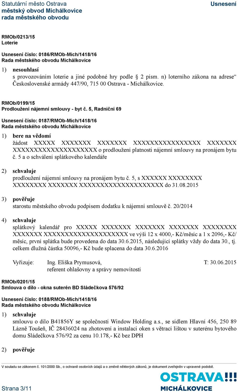 5, Radniční 69 číslo: 0187/RMOb-Mich/1418/16 1) bere na vědomí žádost XXXXX XXXXXXX XXXXXXX XXXXXXXXXXXXXXXX XXXXXXX XXXXXXXXXXXXXXXXXXXX o prodloužení platnosti nájemní smlouvy na pronájem bytu č.