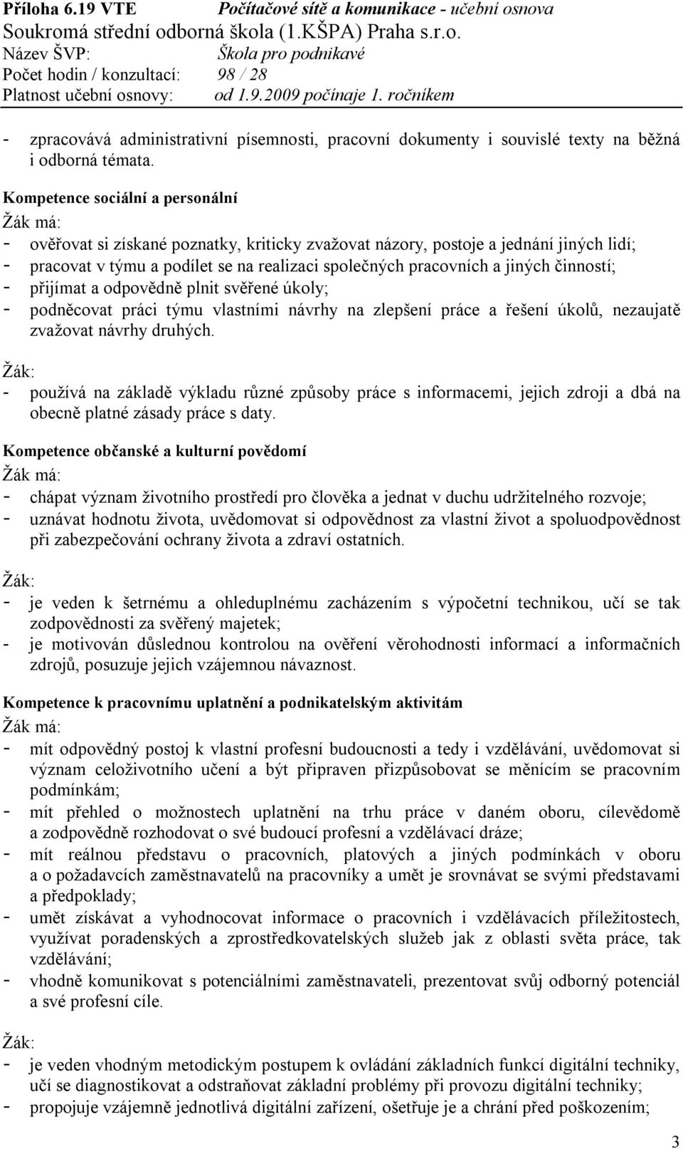 činností; - přijímat a odpovědně plnit svěřené úkoly; - podněcovat práci týmu vlastními návrhy na zlepšení práce a řešení úkolů, nezaujatě zvažovat návrhy druhých.