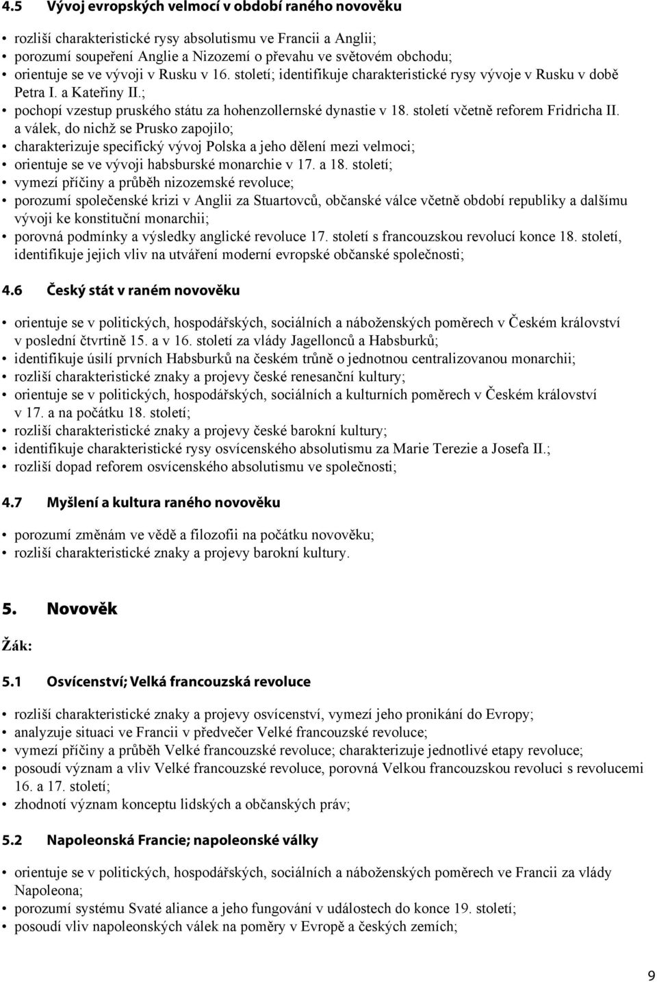 století včetně reforem Fridricha II. a válek, do nichž se Prusko zapojilo; charakterizuje specifický vývoj Polska a jeho dělení mezi velmoci; orientuje se ve vývoji habsburské monarchie v 17. a 18.
