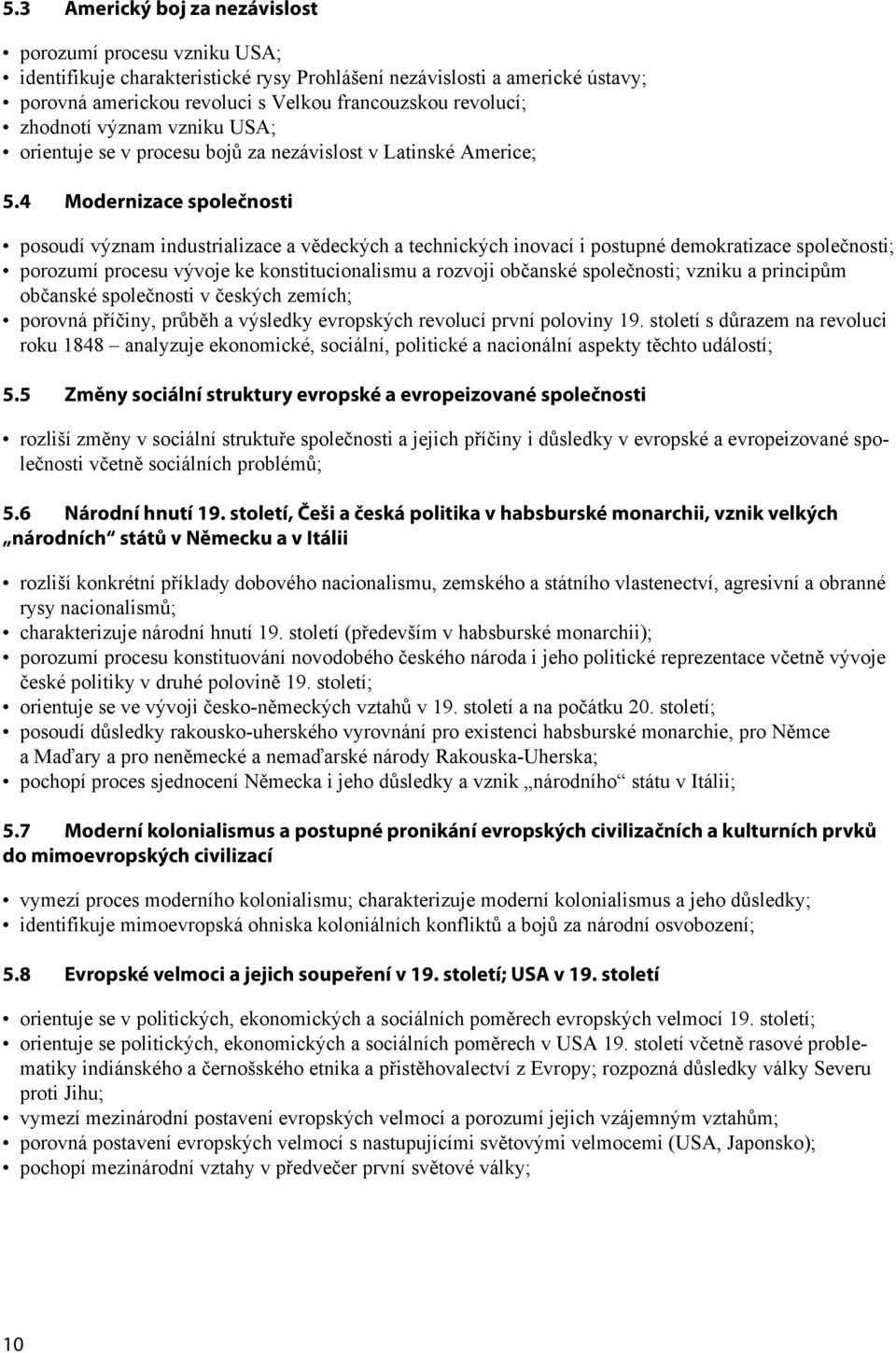 4 Modernizace společnosti posoudí význam industrializace a vědeckých a technických inovací i postupné demokratizace společnosti; porozumí procesu vývoje ke konstitucionalismu a rozvoji občanské