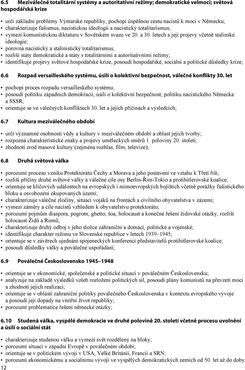 letech a její projevy včetně stalinské ideologie; porovná nacistický a stalinistický totalitarismus; rozliší státy demokratické a státy s totalitárními a autoritativními režimy; identifikuje projevy