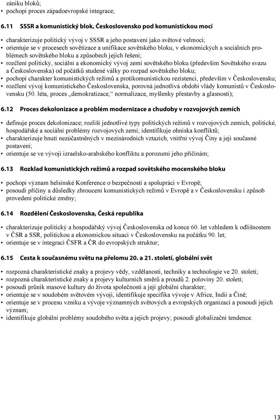 sovětského bloku, v ekonomických a sociálních problémech sovětského bloku a způsobech jejich řešení; rozčlení politický, sociální a ekonomický vývoj zemí sovětského bloku (především Sovětského svazu