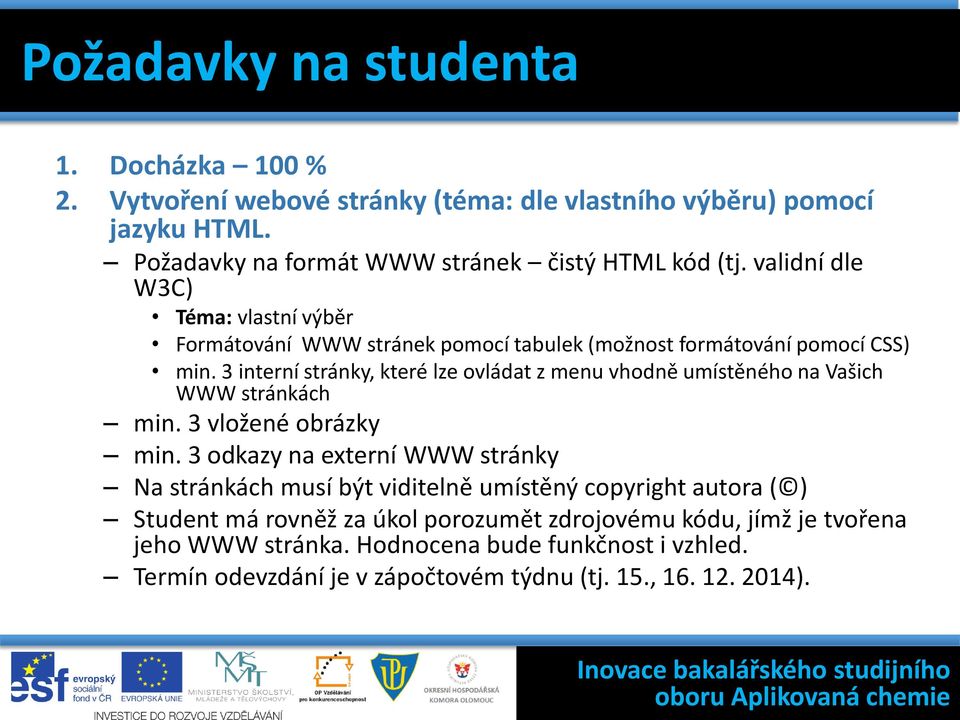 3 interní stránky, které lze ovládat z menu vhodně umístěného na Vašich WWW stránkách min. 3 vložené obrázky min.