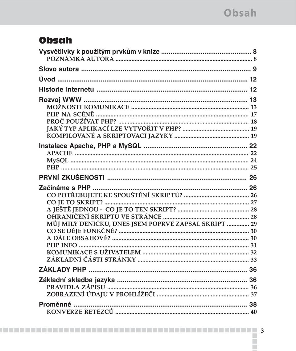 .. 26 Začínáme s PHP... 26 CO POTŘEBUJETE KE SPOUŠTĚNÍ SKRIPTŮ?... 26 CO JE TO SKRIPT?... 27 A JEŠTĚ JEDNOU CO JE TO TEN SKRIPT?... 28 OHRANIČENÍ SKRIPTU VE STRÁNCE.