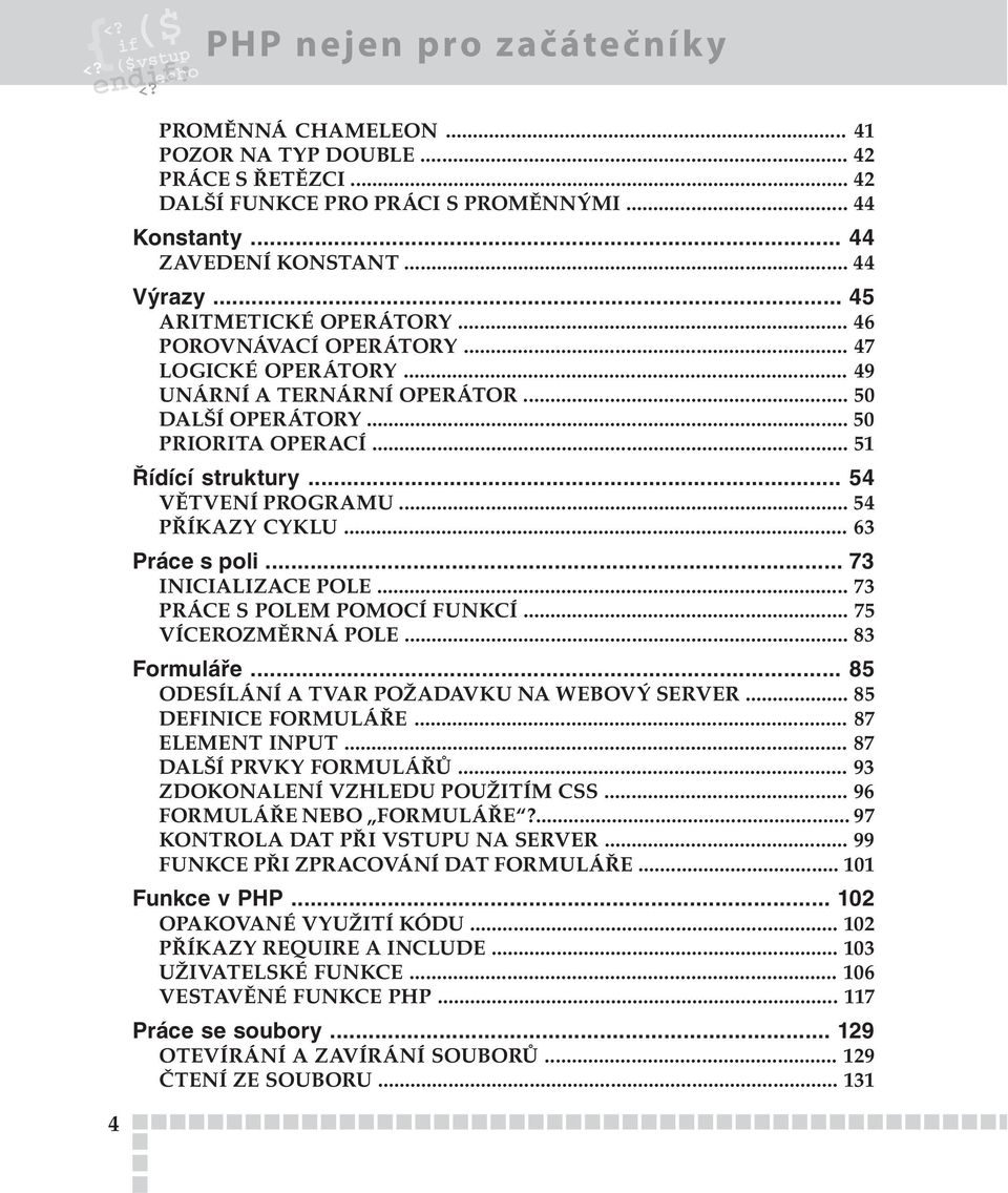 .. 51 Řídící struktury... 54 VĚTVENÍ PROGRAMU... 54 PŘÍKAZY CYKLU... 63 Práce s poli... 73 INICIALIZACE POLE... 73 PRÁCE S POLEM POMOCÍ FUNKCÍ... 75 VÍCEROZMĚRNÁ POLE... 83 Formuláře.