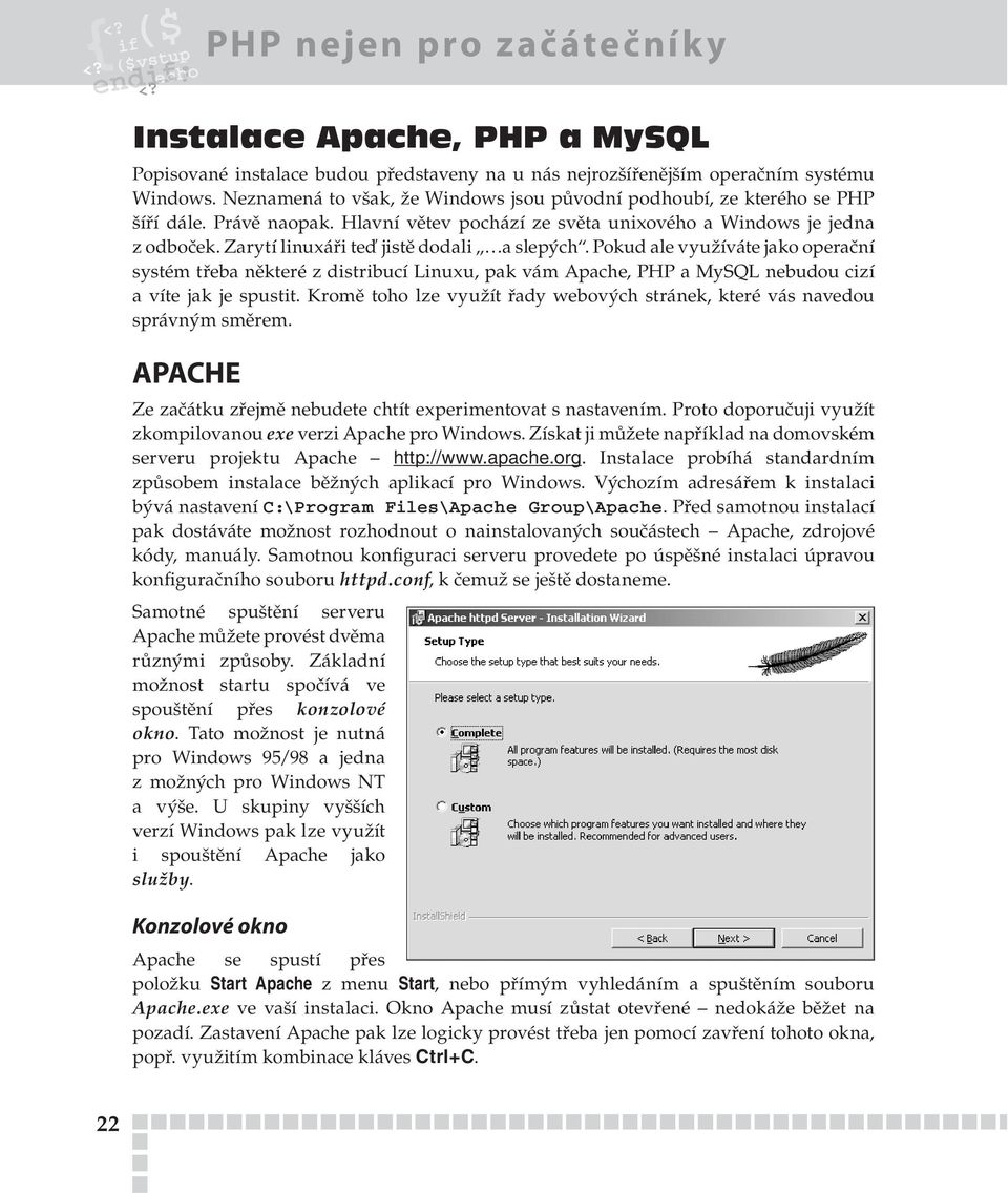 Zarytí linuxáři teď jistě dodali a slepých. Pokud ale využíváte jako operační systém třeba některé z distribucí Linuxu, pak vám Apache, PHP a MySQL nebudou cizí a víte jak je spustit.