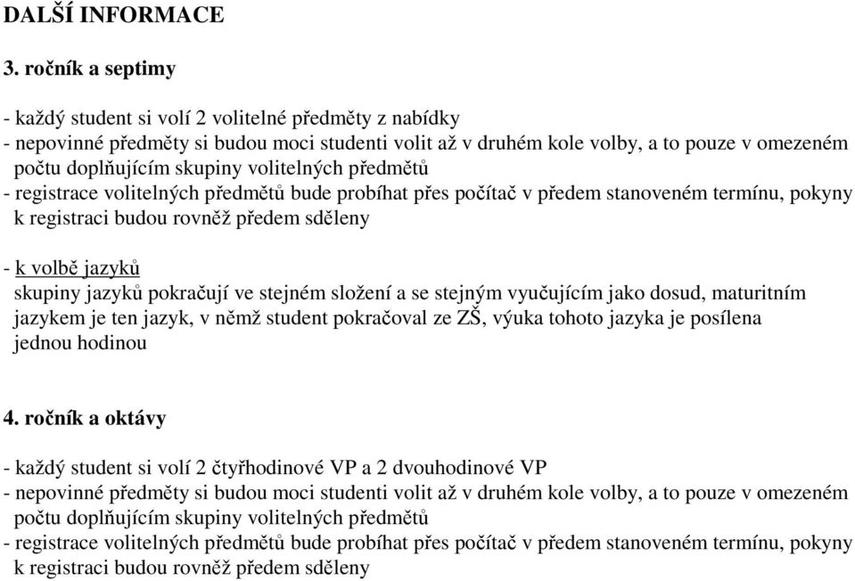 volitelných předmětů - registrace volitelných předmětů bude probíhat přes počítač v předem stanoveném termínu, pokyny k registraci budou rovněž předem sděleny - k volbě jazyků skupiny jazyků