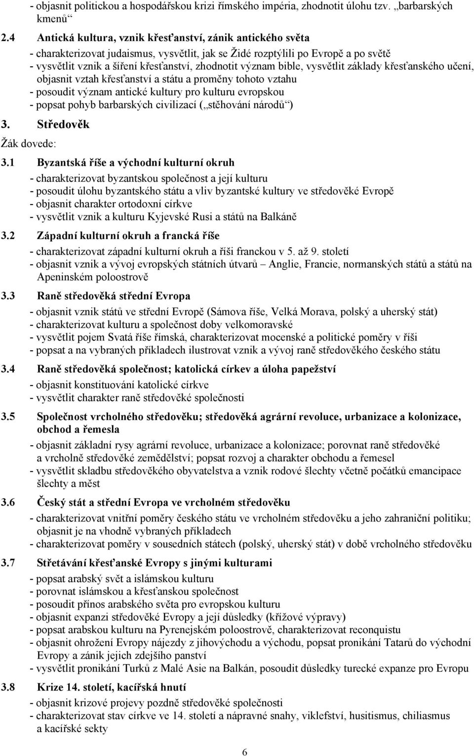 význam bible, vysvětlit základy křesťanského učení, objasnit vztah křesťanství a státu a proměny tohoto vztahu - posoudit význam antické kultury pro kulturu evropskou - popsat pohyb barbarských