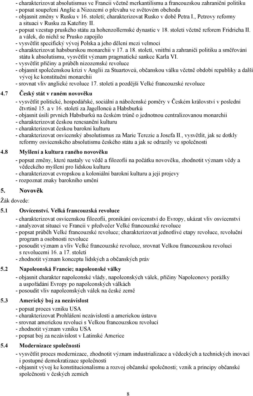 a válek, do nichž se Prusko zapojilo - vysvětlit specifický vývoj Polska a jeho dělení mezi velmoci - charakterizovat habsburskou monarchii v 17. a 18.