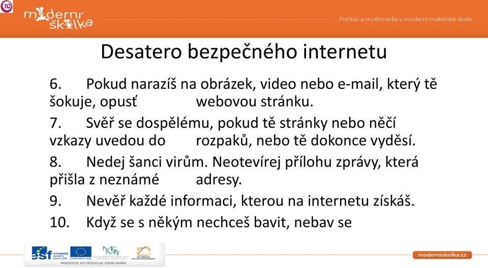 Svěř se dospělému, pokud tě stránky nebo něčí vzkazy uvedou do rozpaků, nebo tě dokonce vyděsí. 8.