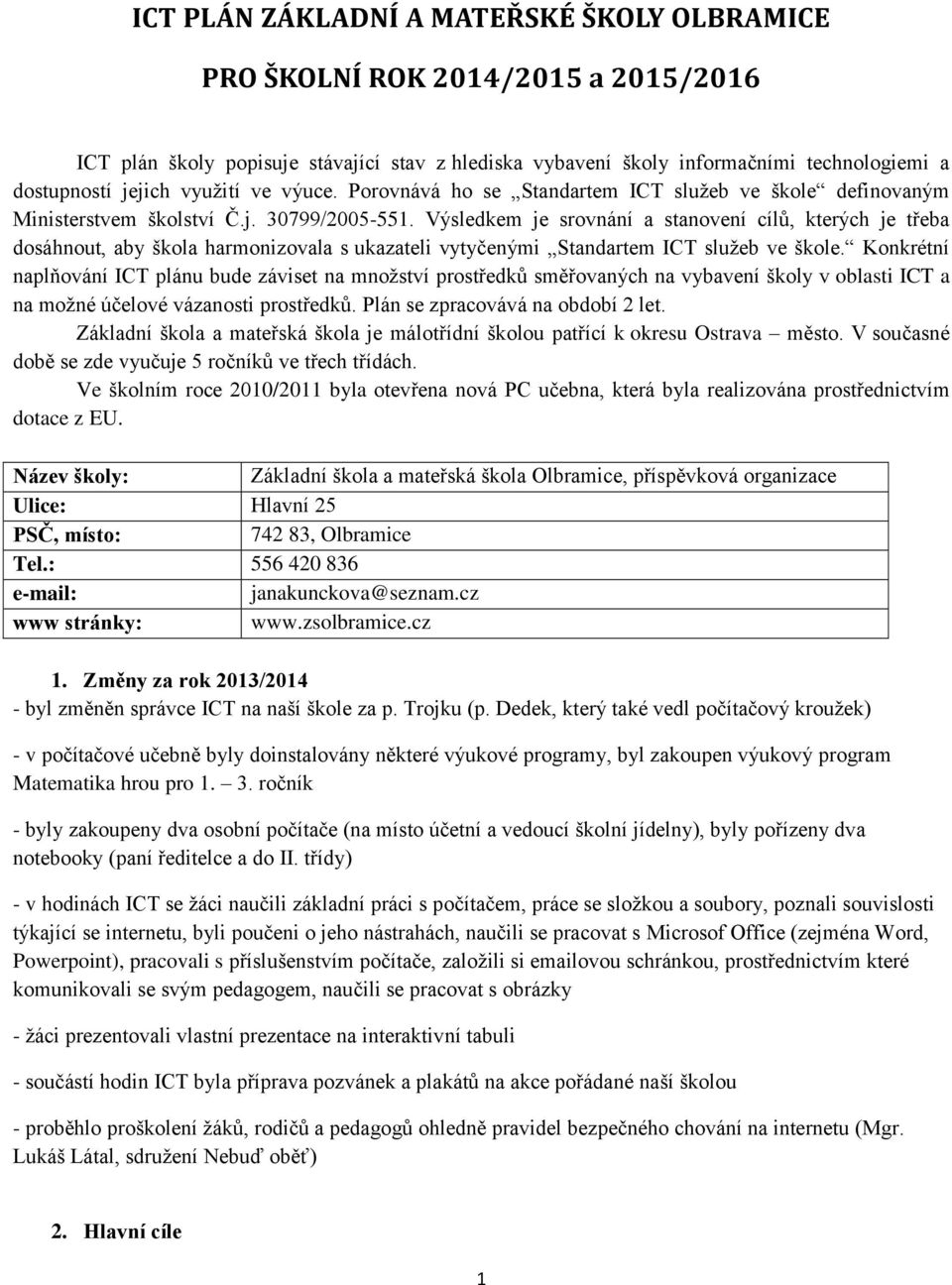 Výsledkem je srovnání a stanovení cílů, kterých je třeba dosáhnout, aby škola harmonizovala s ukazateli vytyčenými Standartem ICT služeb ve škole.