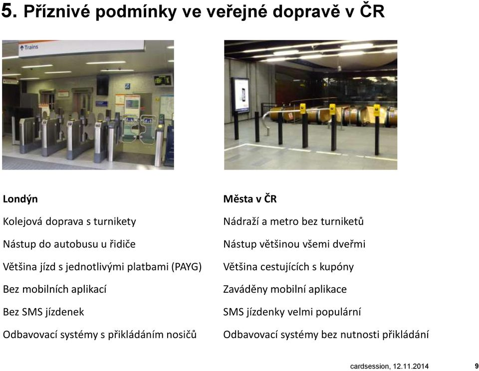 systémy s přikládáním nosičů Města v ČR Nádraží a metro bez turniketů Nástup většinou všemi dveřmi Většina