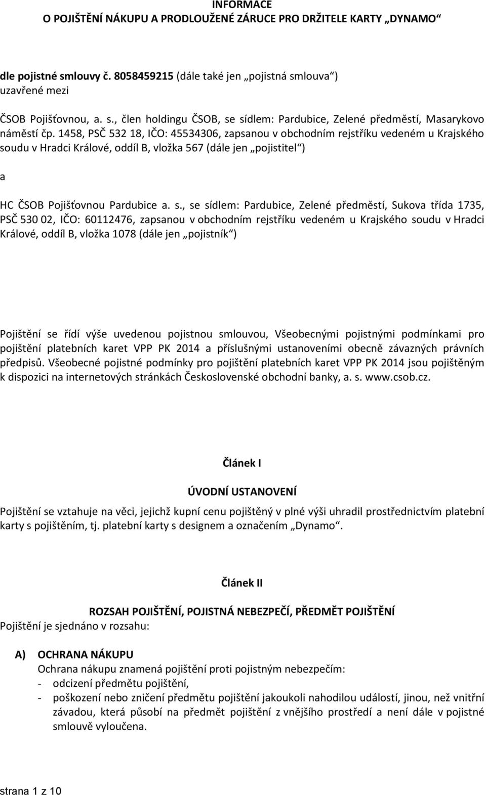 udu v Hradci Králové, oddíl B, vložka 567 (dále jen pojistitel ) a HC ČSOB Pojišťovnou Pardubice a. s.