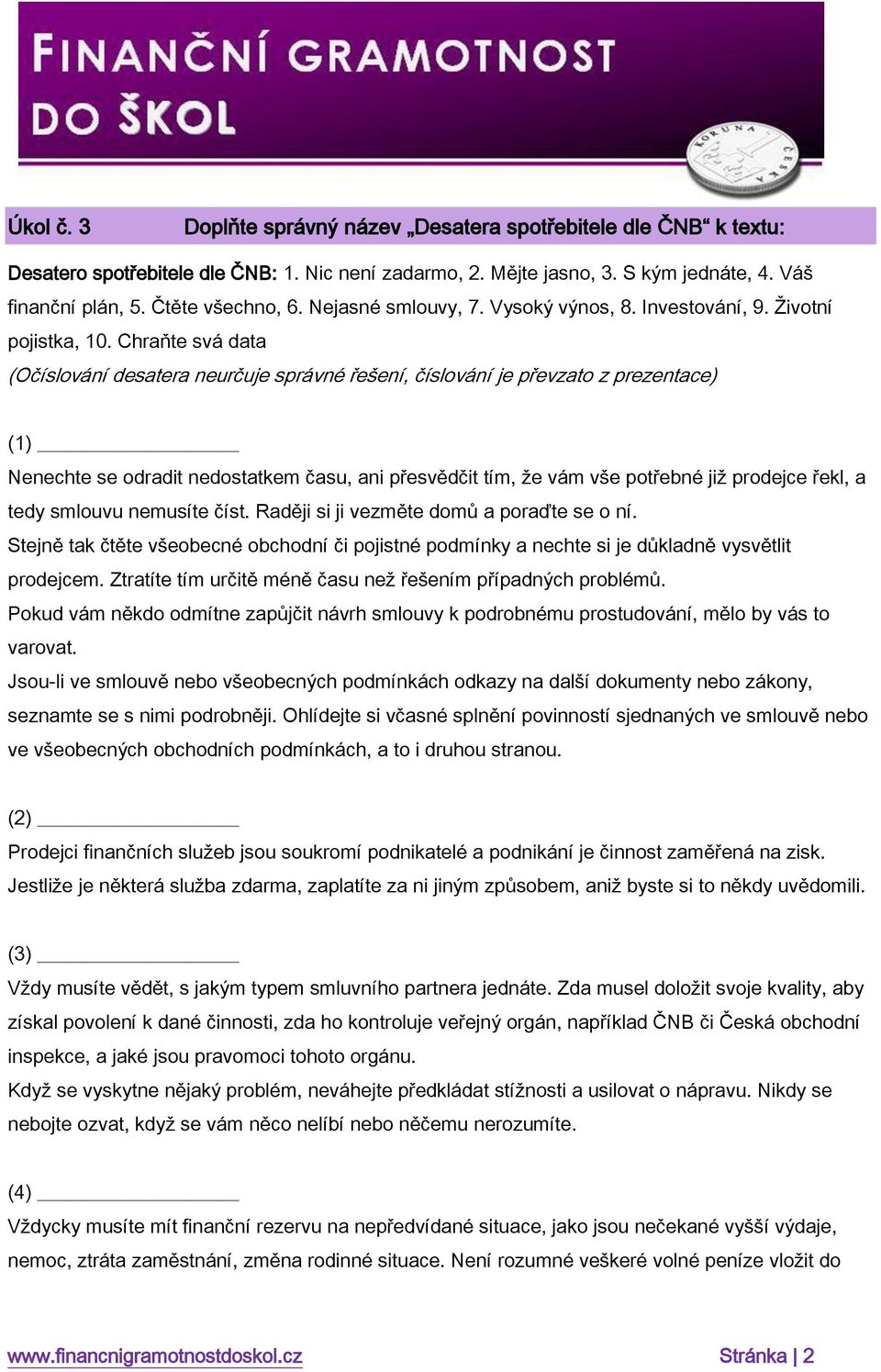 Chraňte svá data (Očíslování desatera neurčuje správné řešení, číslování je převzato z prezentace) (1) Nenechte se odradit nedostatkem času, ani přesvědčit tím, že vám vše potřebné již prodejce řekl,