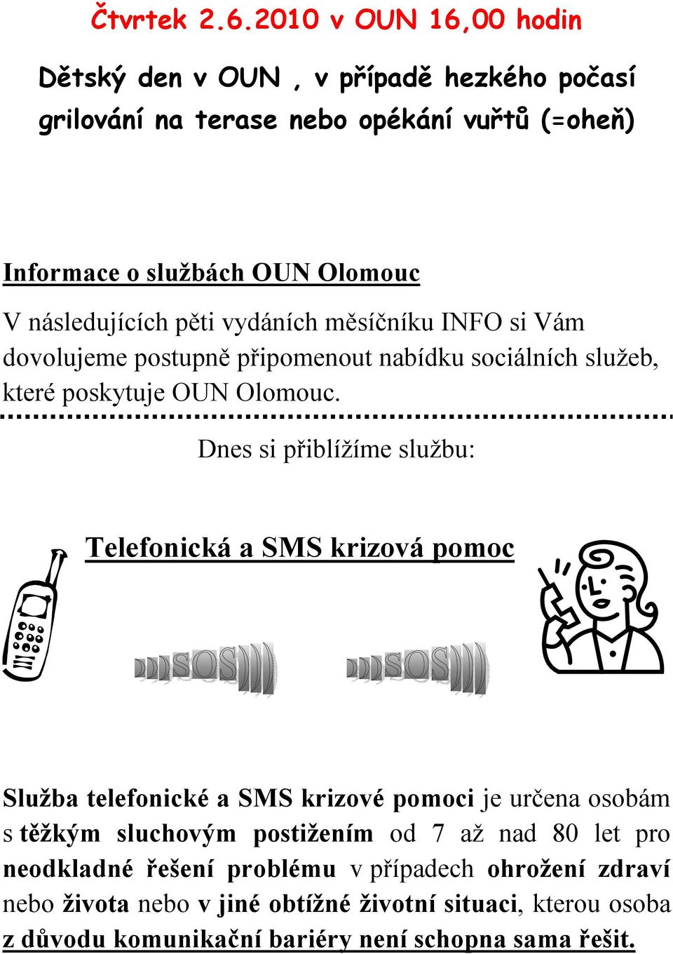 následujících pěti vydáních měsíčníku INFO si Vám dovolujeme postupně připomenout nabídku sociálních služeb, které poskytuje OUN Olomouc.