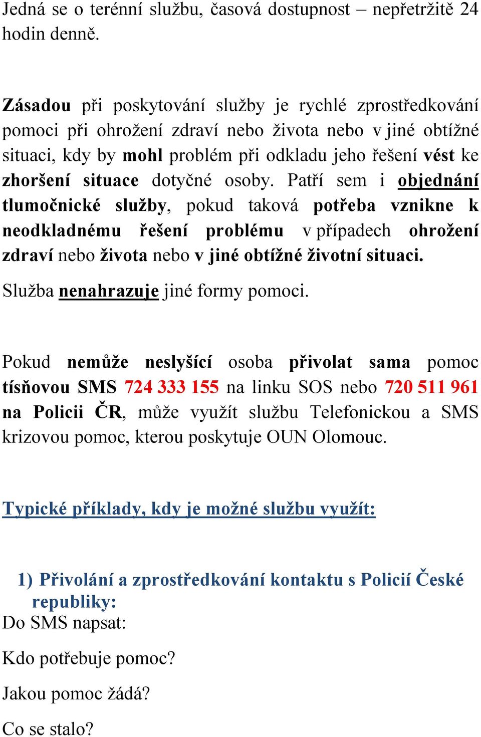 dotyčné osoby. Patří sem i objednání tlumočnické služby, pokud taková potřeba vznikne k neodkladnému řešení problému v případech ohrožení zdraví nebo života nebo v jiné obtížné životní situaci.