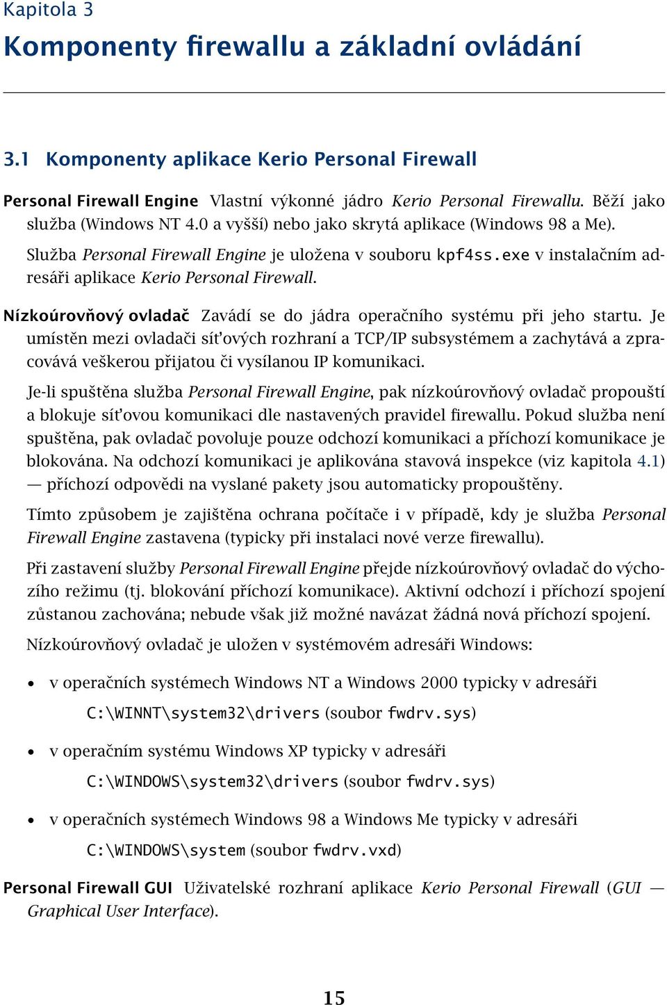 exe v instalačním adresáři aplikace Kerio Personal Firewall. Nízkoúrovňový ovladač Zavádí se do jádra operačního systému při jeho startu.