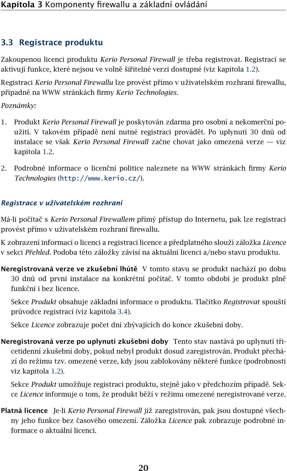 Registraci Kerio Personal Firewallu lze provést přímo v uživatelském rozhraní firewallu, případně na WWW stránkách firmy Kerio Technologies. Poznámky: 1.