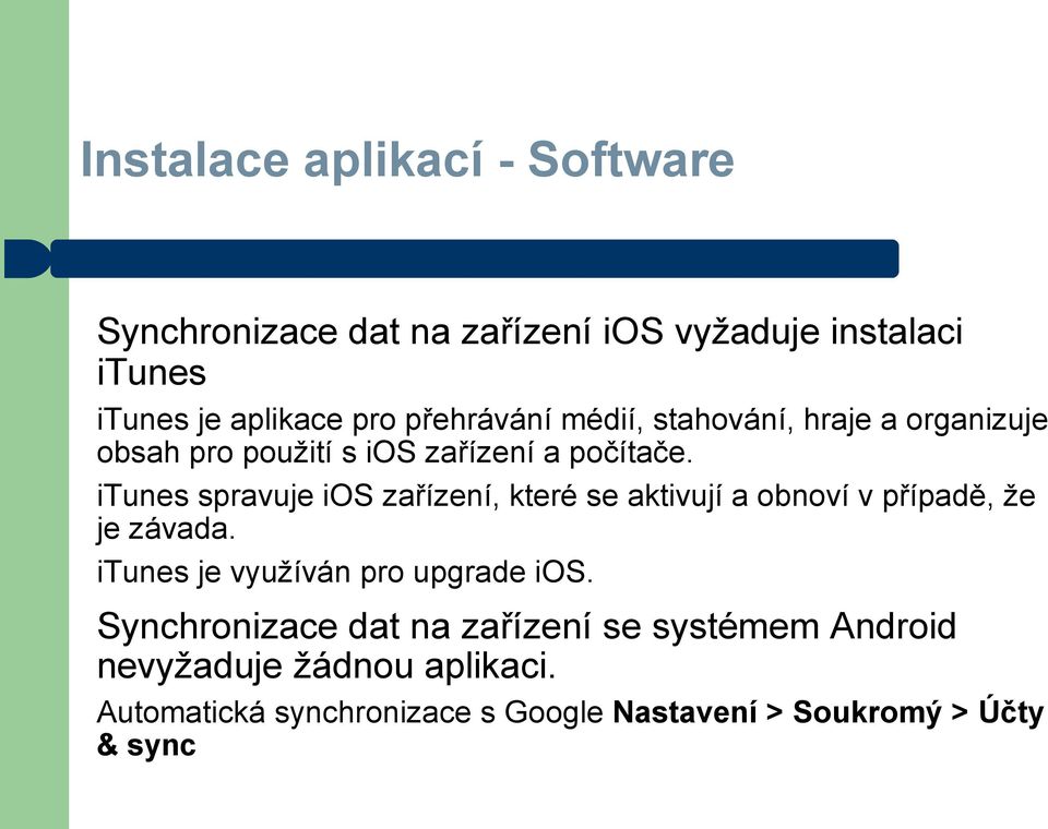 itunes spravuje ios zařízení, které se aktivují a obnoví v případě, že je závada. itunes je využíván pro upgrade ios.