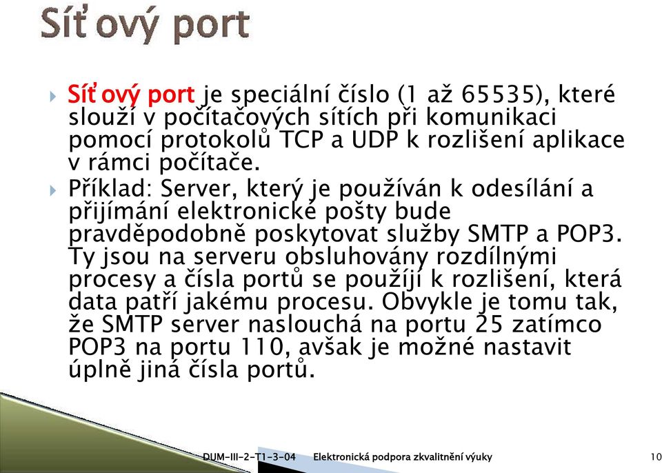 Příklad: Server, který je používán k odesílání a přijímání elektronické pošty bude pravděpodobně poskytovat služby SMTP a POP3.