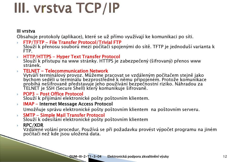 TELNET - Telecommunication Network Vytváří terminálový provoz. Můžeme pracovat se vzdáleným počítačem stejně jako bychom seděli u terminálu bezprostředně k němu připojeném.