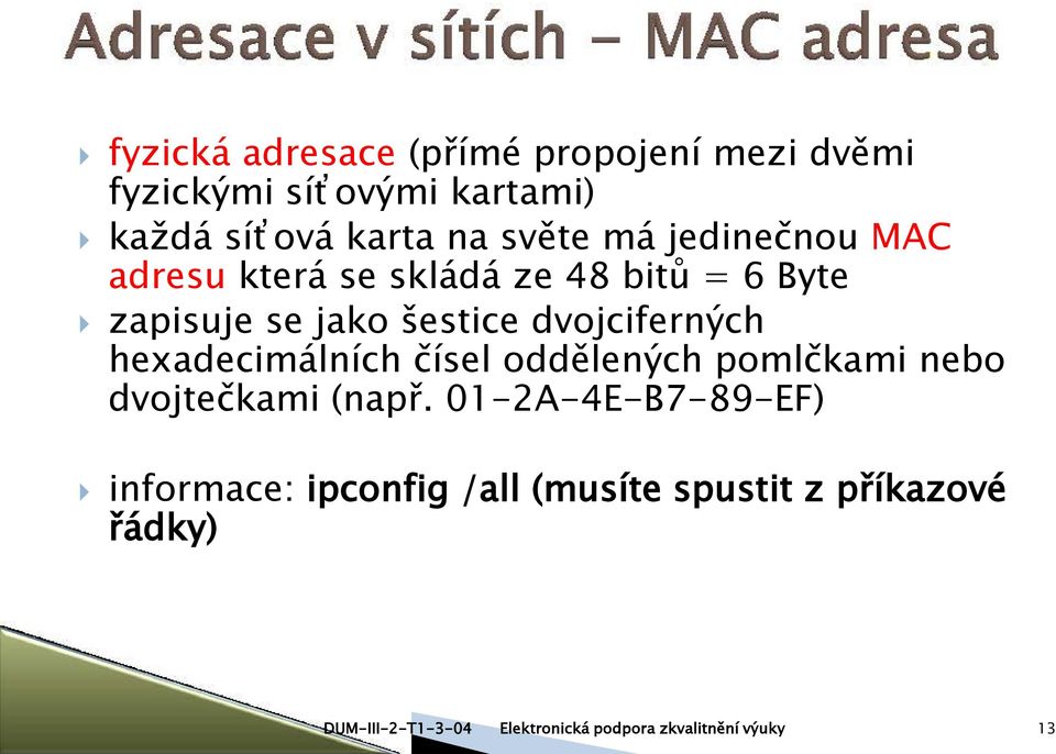 jako šestice dvojciferných hexadecimálních čísel oddělených pomlčkami nebo dvojtečkami